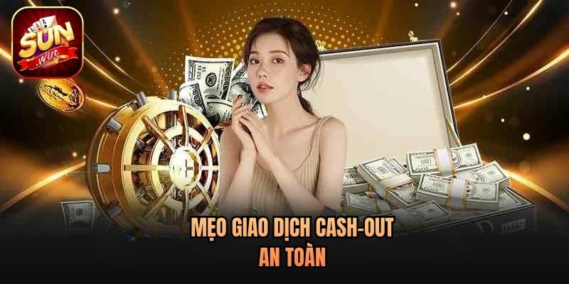Mẹo giao dịch cash-out an toàn Mẹo giao dịch cash-out an toàn